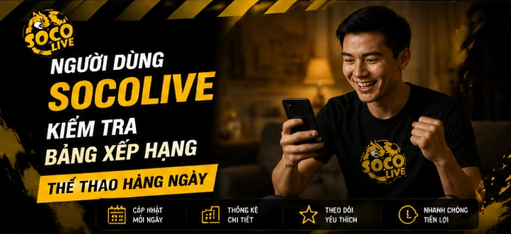 Người dùng Socolive kiểm tra bảng xếp hạng thể thao hàng ngày