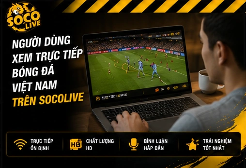 Người dùng xem trực tiếp bóng đá Việt Nam trên Socolive