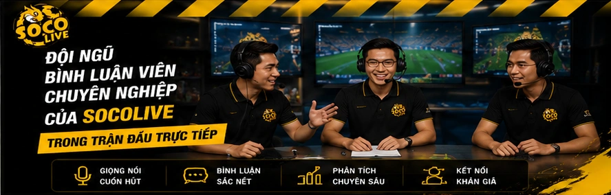 Đội ngũ bình luận viên chuyên nghiệp của Socolive trong trận đấu trực tiếp