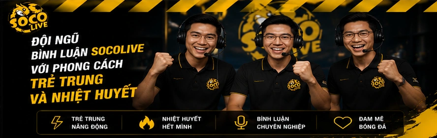 Đội ngũ bình luận Socolive với phong cách trẻ trung và nhiệt huyết